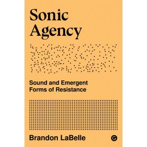 Sonic Agency; Sound and Emergent Forms of Resistance